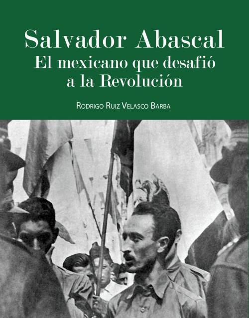 Cover of the book Salvador Abascal: El mexicano que desafió a la Revolución by Rodrigo Ruiz Velasco Barba, ROSA MARIA PORRÚA