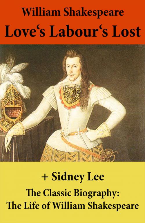 Cover of the book Love's Labour's Lost (The Unabridged Play) + The Classic Biography: The Life of William Shakespeare by William Shakespeare, Sidney  Lee, e-artnow