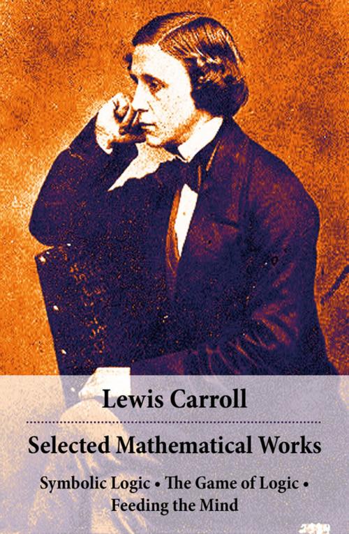 Cover of the book Selected Mathematical Works: Symbolic Logic + The Game of Logic + Feeding the Mind by Lewis  Carroll, e-artnow