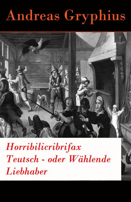 Cover of the book Horribilicribrifax Teutsch - oder Wählende Liebhaber by Andreas Gryphius, e-artnow