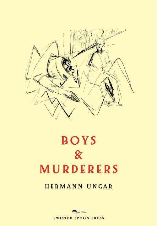 Cover of the book Boys & Murderers by Hermann Ungar, Isabel F. Cole, Twisted Spoon Press