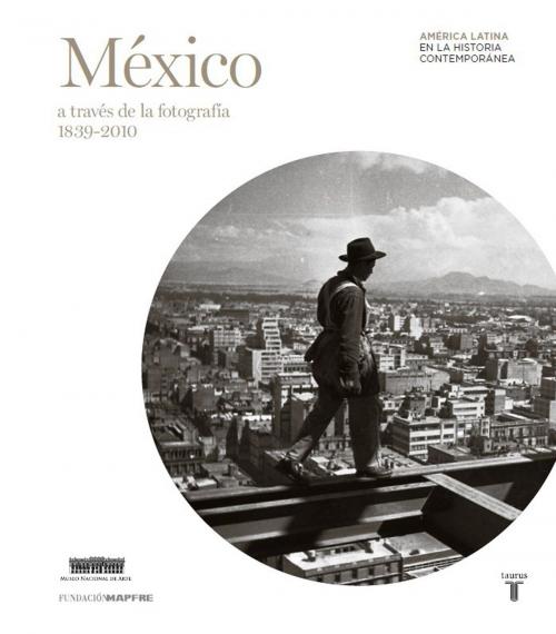 Cover of the book México a través de la fotografía (1839-2010) by Varios Autores, Penguin Random House Grupo Editorial España