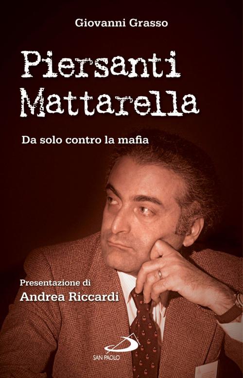 Cover of the book Piersanti Mattarella. Da solo contro la mafia by Giovanni Grasso, San Paolo Edizioni