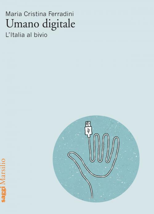 Cover of the book Umano digitale by Maria Cristina Ferradini, Luca De Biase, Marsilio