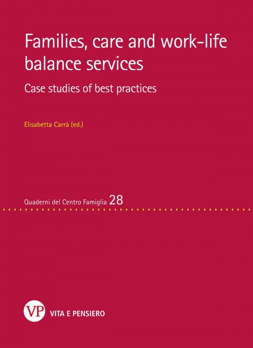 Cover of the book Families, care and work-life balance services. Case studies of best practices by Elisabetta Carrà, Vita e Pensiero