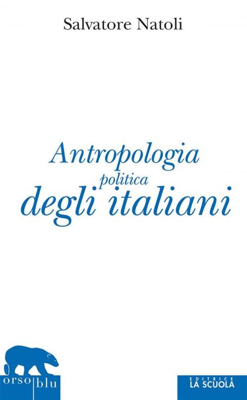 Cover of the book Antropologia politica degli italiani by Salvatore Natoli, La Scuola
