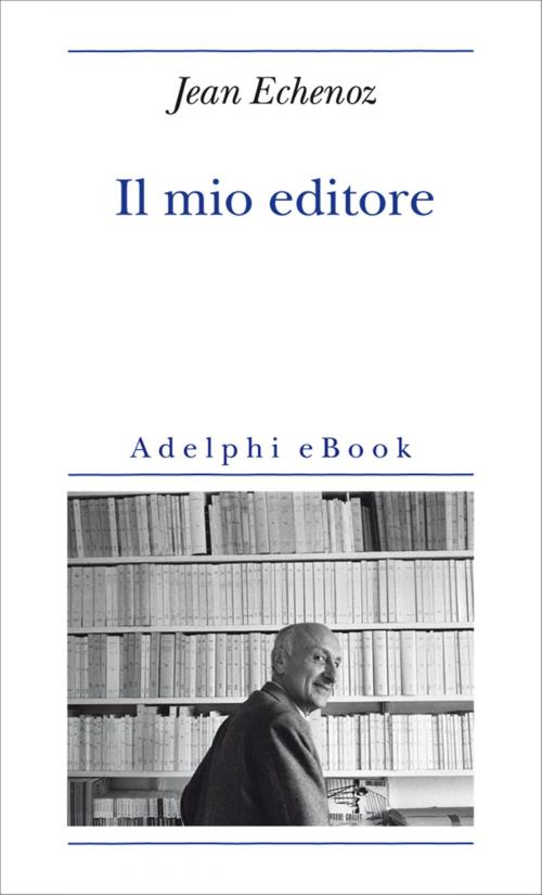 Cover of the book Il mio editore by Jean Echenoz, Adelphi