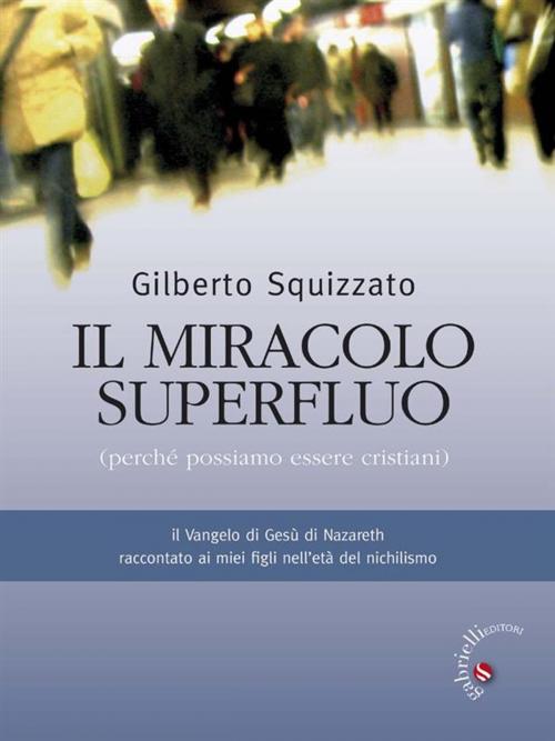 Cover of the book Il miracolo superfluo by Gilberto Squizzato, Gabrielli editori