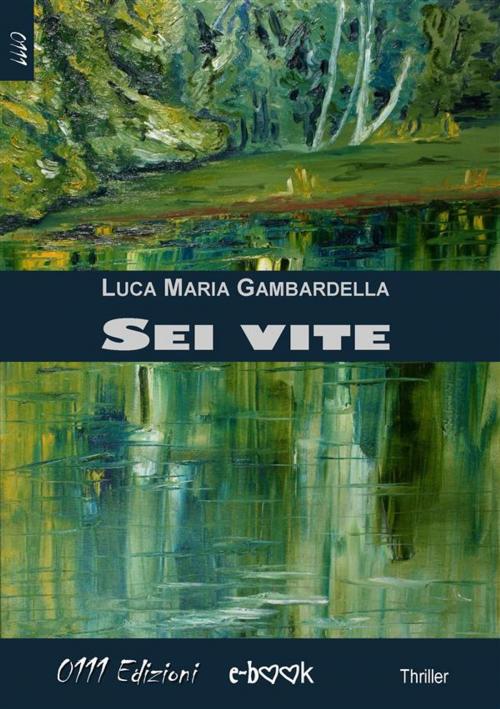 Cover of the book Sei vite by Luca Maria Gambardella, 0111 Edizioni