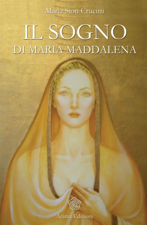 Cover of the book Sogno di Maria Maddalena (Il) by Maria Sion Crucitti, Anima Edizioni
