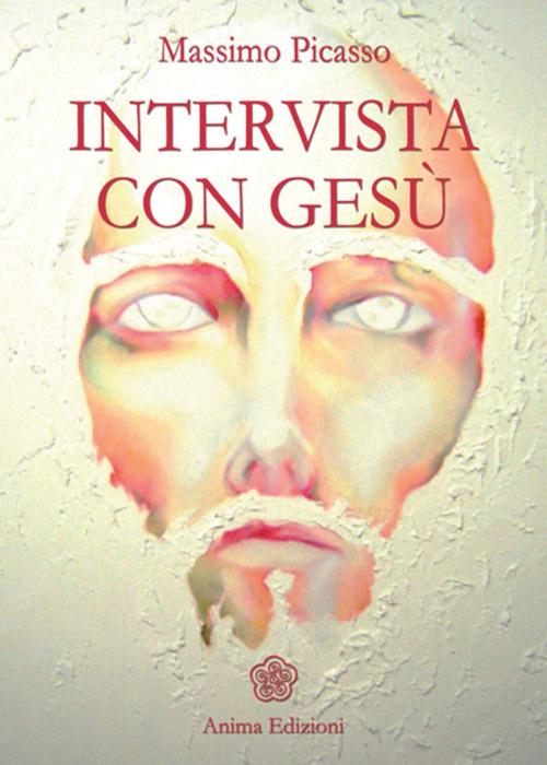 Cover of the book Intervista con Gesù by Massimo Picasso, Anima Edizioni