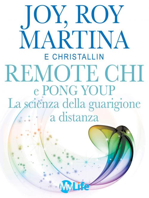 Cover of the book Remote CHI e Pong Youp: La scienza della guarigione a distanza by Joy Martina, Roy Martina, mylife
