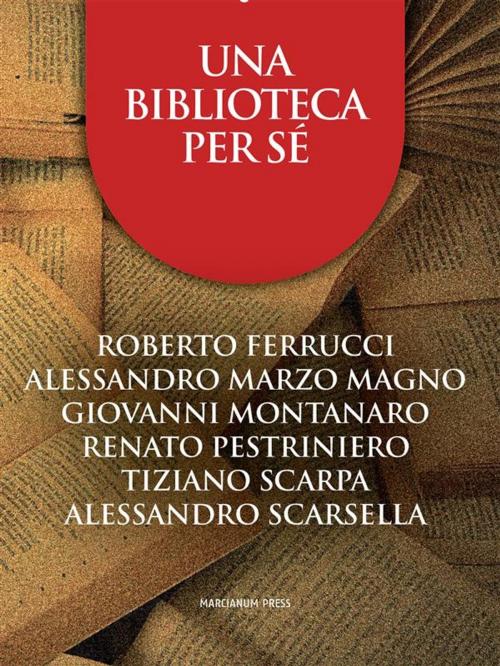 Cover of the book Una biblioteca per sé by Renato Pestriniero, Roberto Ferrucci, Tiziano Scarpa, Alessandro Marzo Magno, Giovanni Montanaro, Alessandro Scarsella, Marcianum Press