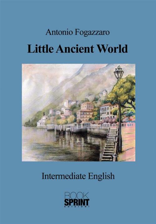 Cover of the book Little Ancient World (Antonio Fogazzaro) by Luca Nava, Booksprint