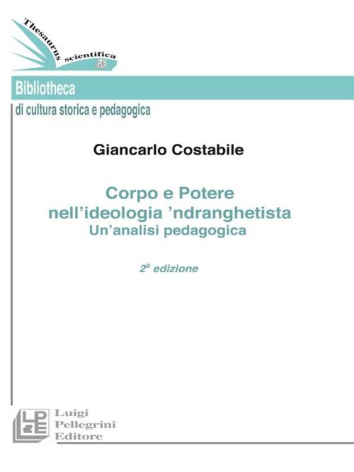 Cover of the book Corpo e Potere nell’ideologia ’ndranghetista Un’analisi pedagogica. II Edizione by Giancarlo Costabile, Luigi Pellegrini Editore