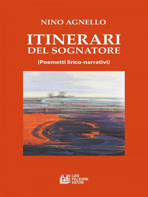Cover of the book Itinerari del Sognatore. Poemetti lirico narrativi by Nino Agnello, Luigi Pellegrini Editore