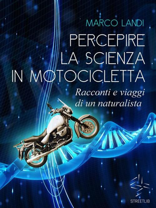 Cover of the book Percepire la scienza in motocicletta: Racconti e viaggi di un naturalista by Marco Landi, Marco Landi