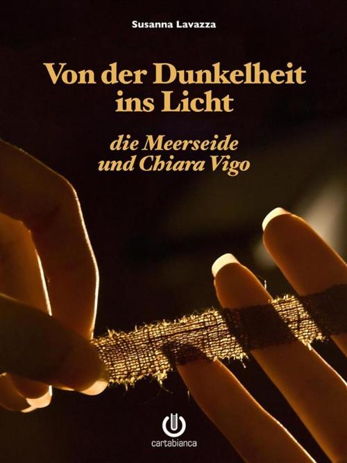 Cover of the book Von der Dunkelheit ins Licht - die Meerseide und Chiara Vigo by Susanna Lavazza, Cartabianca Publishing