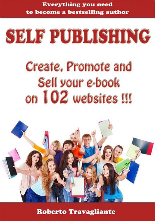 Cover of the book Self Publishing - Create, Promote and Sell your book on 102 websites !!! by Roberto Travagliante, Roberto Travagliante