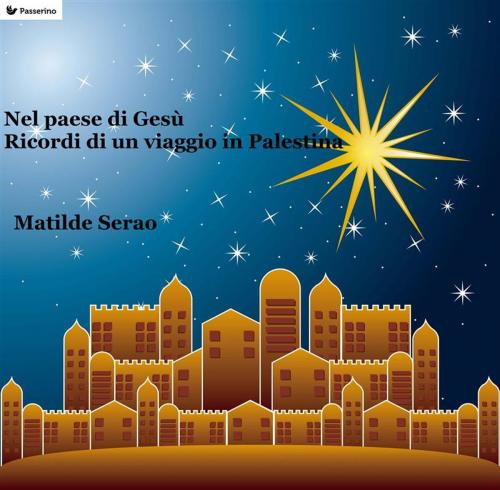 Cover of the book Nel paese di Gesù - Ricordi di un viaggio in Palestina by Matilde Serao, Passerino