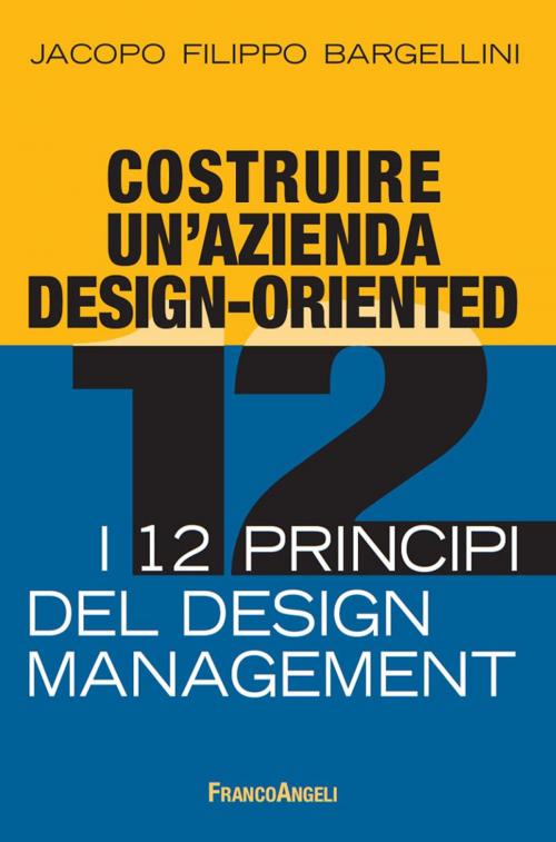 Cover of the book Costruire un'azienda design-oriented. I 12 principi del design management by Jacopo Filippo Bargellini, Franco Angeli Edizioni