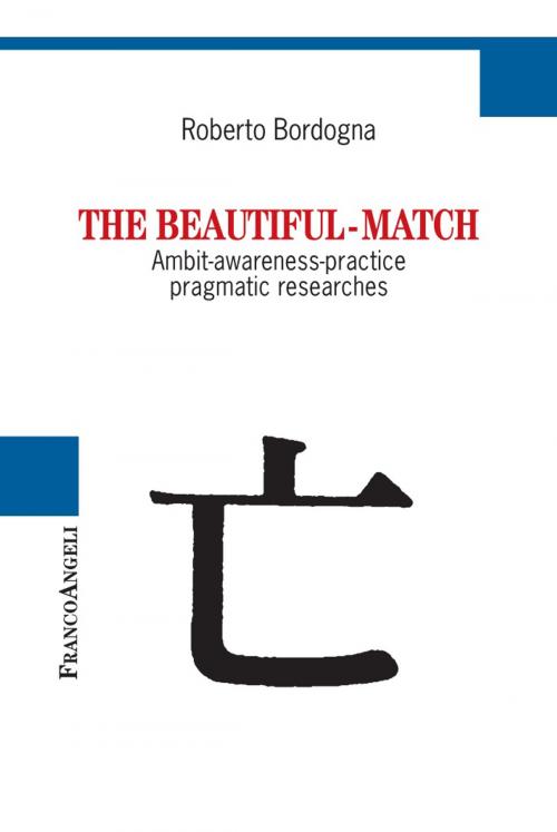 Cover of the book THE BEAUTIFUL-MATCH. Ambit-Awareness-Practice Pragmatic Researches by Roberto Bordogna, Franco Angeli Edizioni
