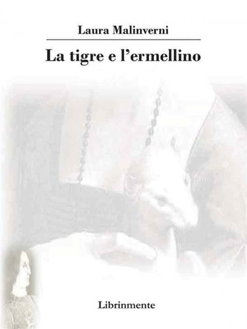 Cover of the book La tigre e l'ermellino by Laura Malinverni, LIBRINMENTE