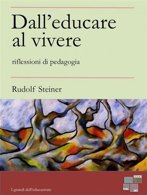 Cover of the book Dall'educare al vivere by Rudolf Steiner, KKIEN Publ. Int.