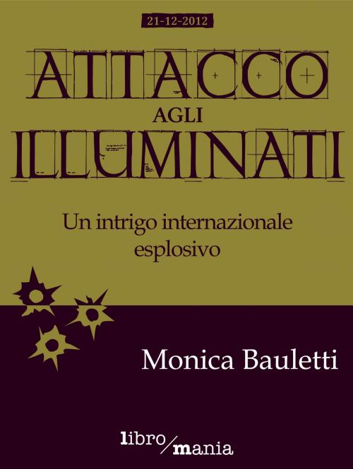 Cover of the book Attacco agli Illuminati by Monica Bauletti, Libromania