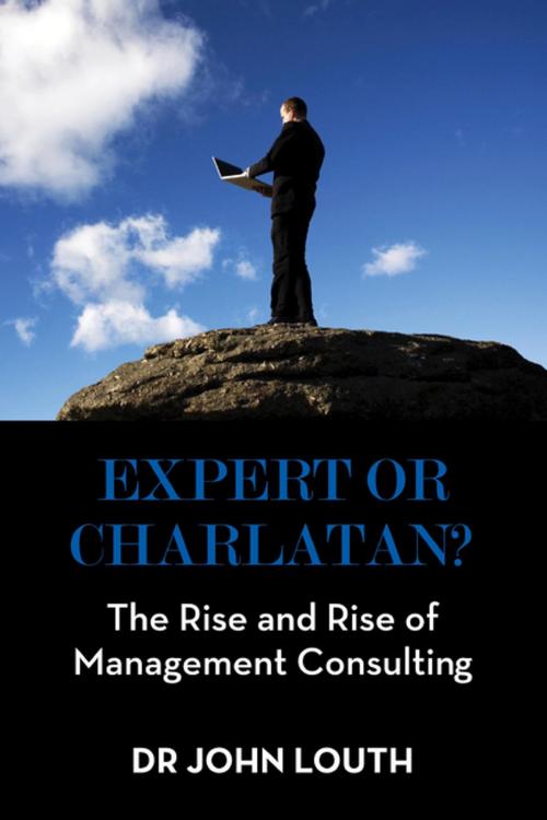 Cover of the book Expert or Charlatan?: The Rise and Rise of Management Consulting by Dr John Louth, KW Publishers