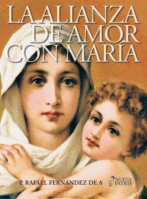 Cover of the book La Alianza de Amor con María by Rafael Fernández de Andraca, Nueva Patris