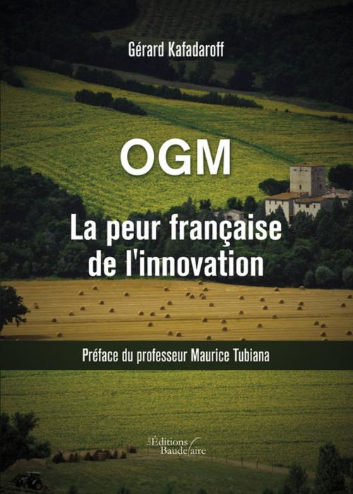 Cover of the book OGM La peur française de l'innovation by Gérard Kafadaroff, Éditions Baudelaire