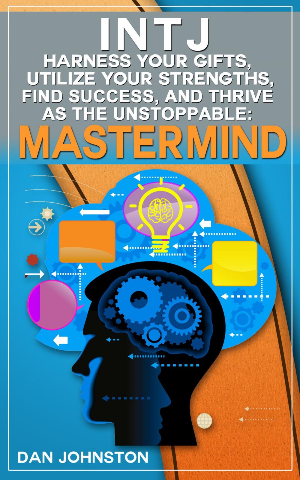Big bigCover of INTJ: Harness Your Gifts, Utilize Your Strengths, Find Success and Thrive As The Unstoppable “Mastermind”