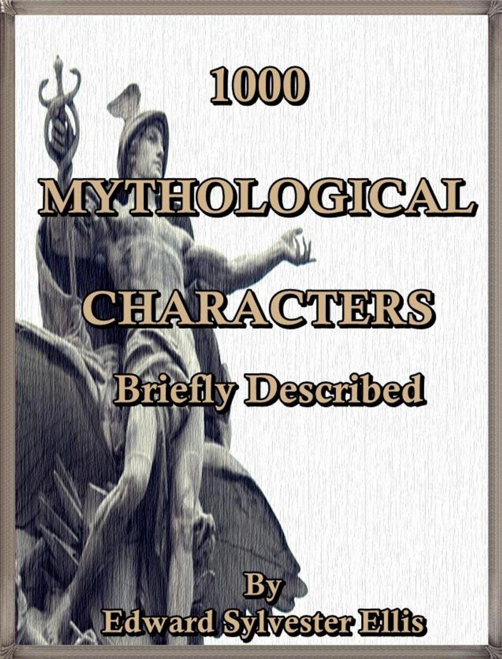 Big bigCover of 1000 Mythological Characters Briefly Described : Adapted to Private Schools, High Schools and Academies