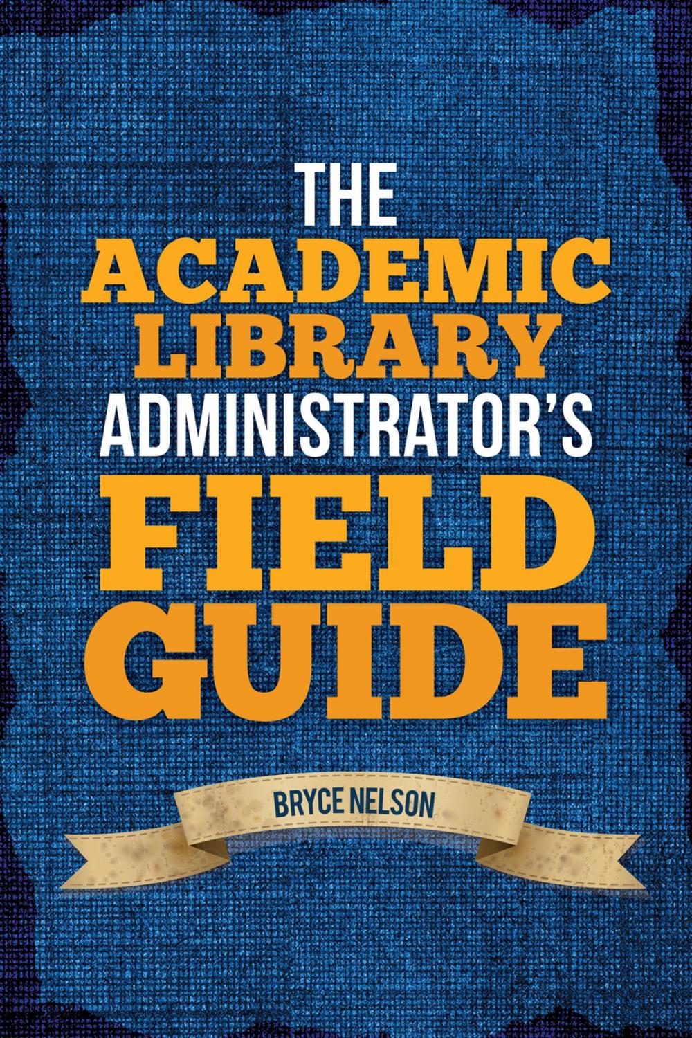 Big bigCover of The Academic Library Administrator's Field Guide