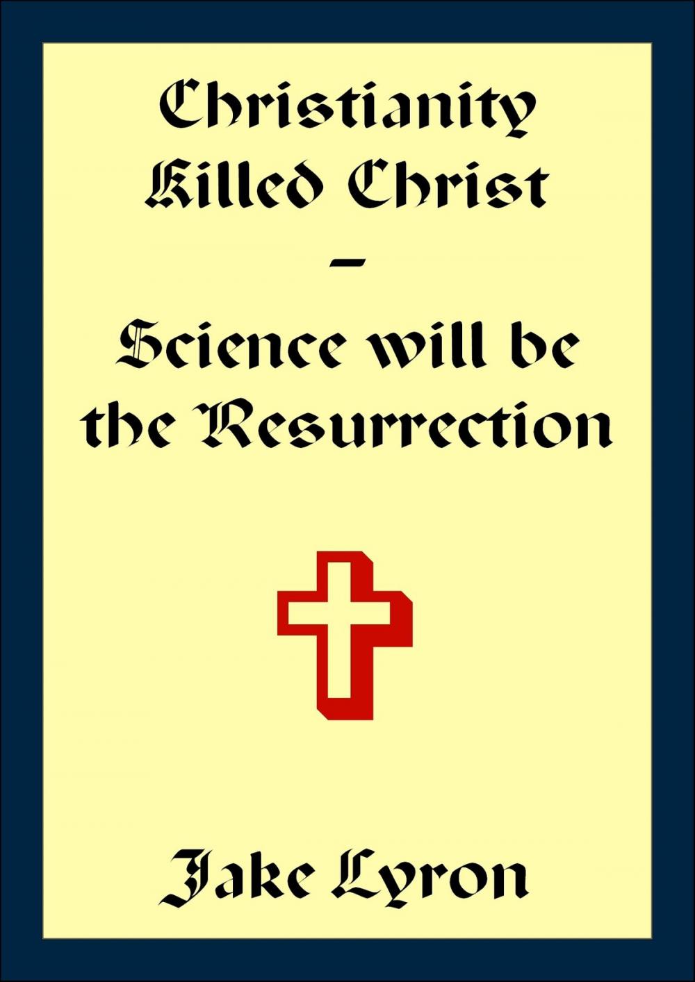 Big bigCover of Christianity Killed Christ; Science will be the Resurrection