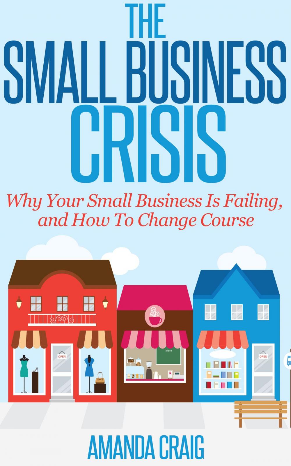 Big bigCover of The Small Business Crisis: Why Your Small Business Is Failing, and How to Change Course
