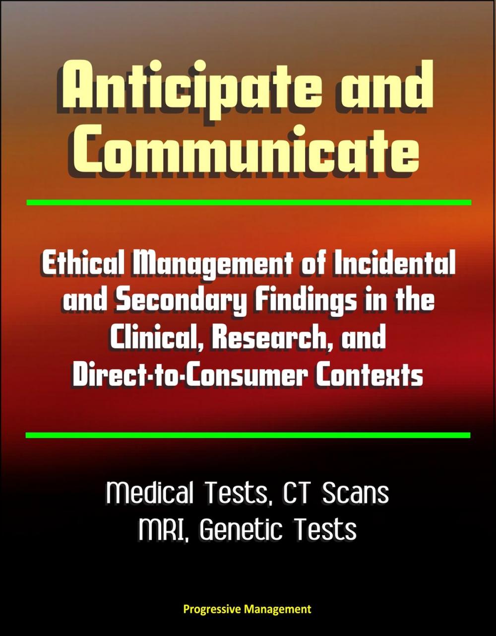 Big bigCover of Anticipate and Communicate: Ethical Management of Incidental and Secondary Findings in the Clinical, Research, and Direct-to-Consumer Contexts - Medical Tests, CT Scans, MRI
