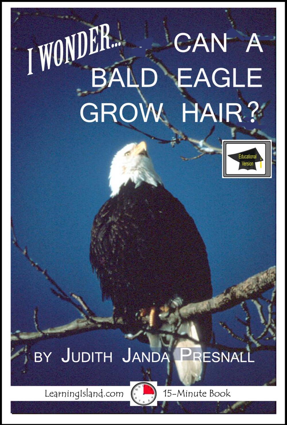 Big bigCover of I wonder… Can A Bald Eagle Grow Hair? A 15-Minute Book, Educational Version