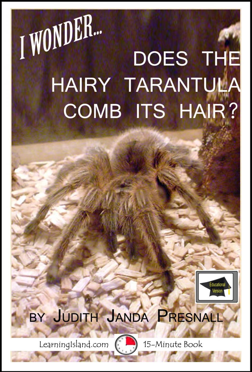 Big bigCover of I Wonder…Does The Hairy Tarantula Comb Its Hair? A 15-Minute Book, Educational Version