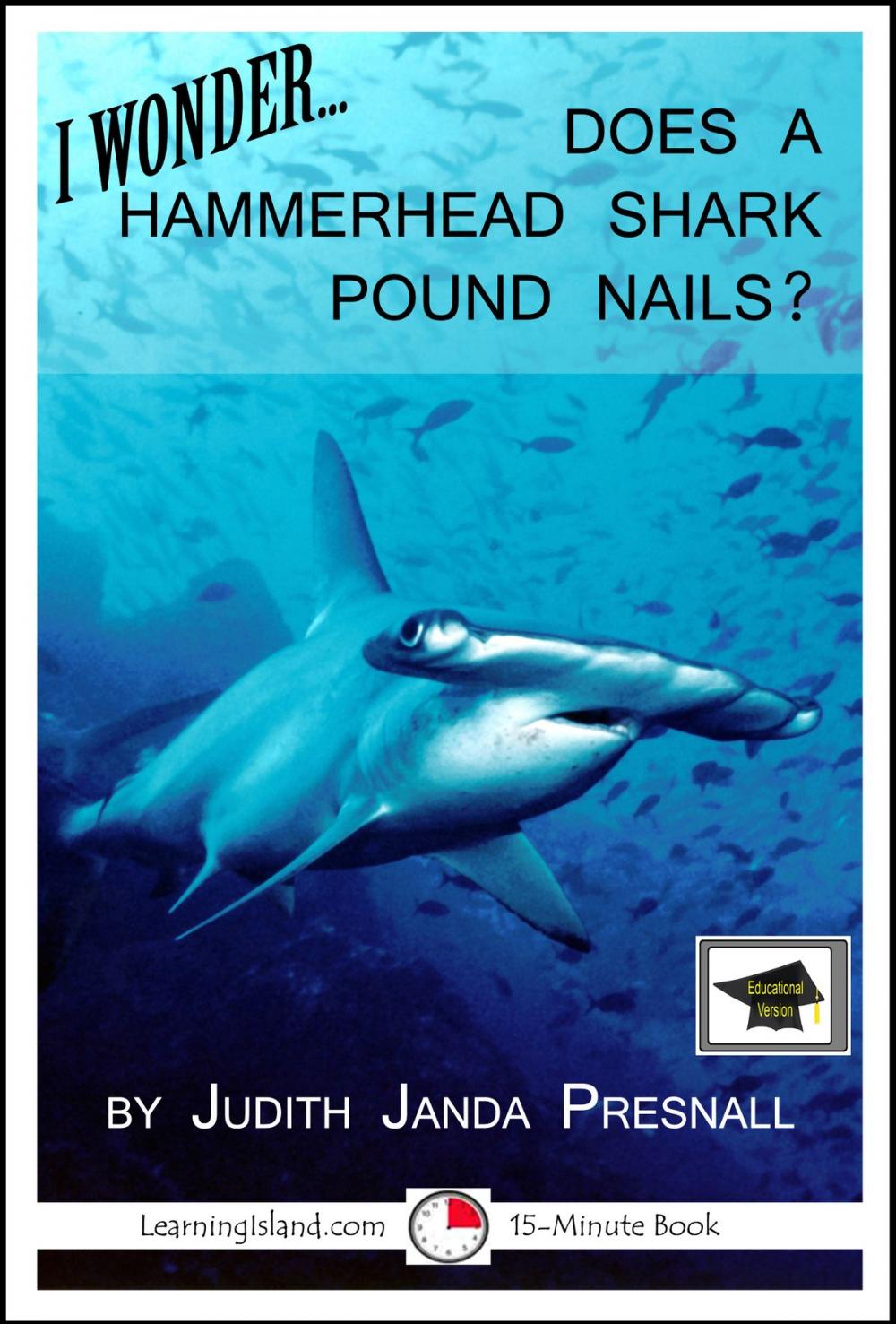 Big bigCover of I Wonder…Does a Hammerhead Shark Pound Nails? A 15-Minute Book, Educational Version