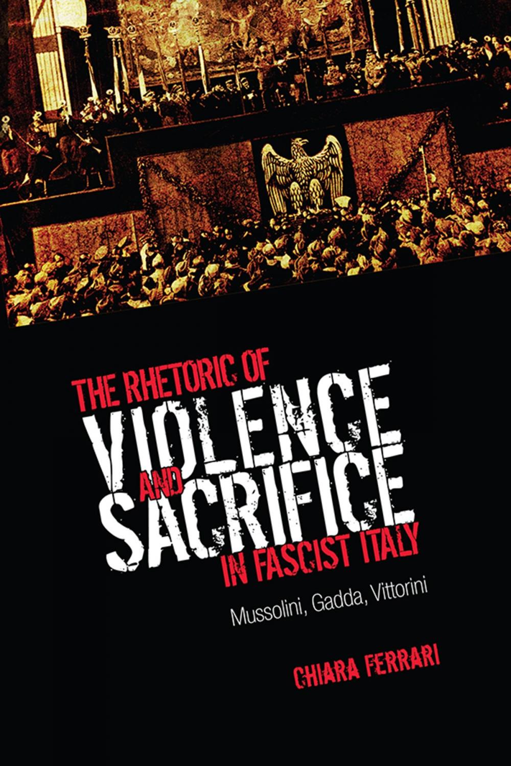 Big bigCover of The Rhetoric of Violence and Sacrifice in Fascist Italy