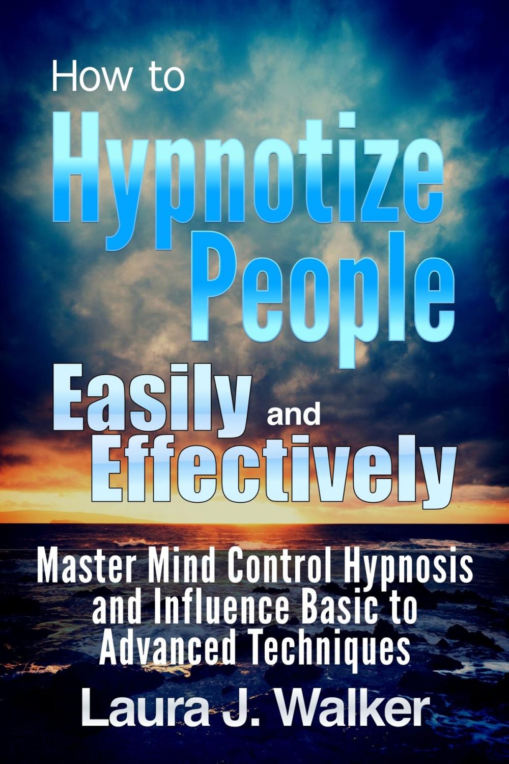 Big bigCover of How to Hypnotize People Easily and Effectively: Master Mind Control Hypnosis and Influence Basic to Advanced Techniques
