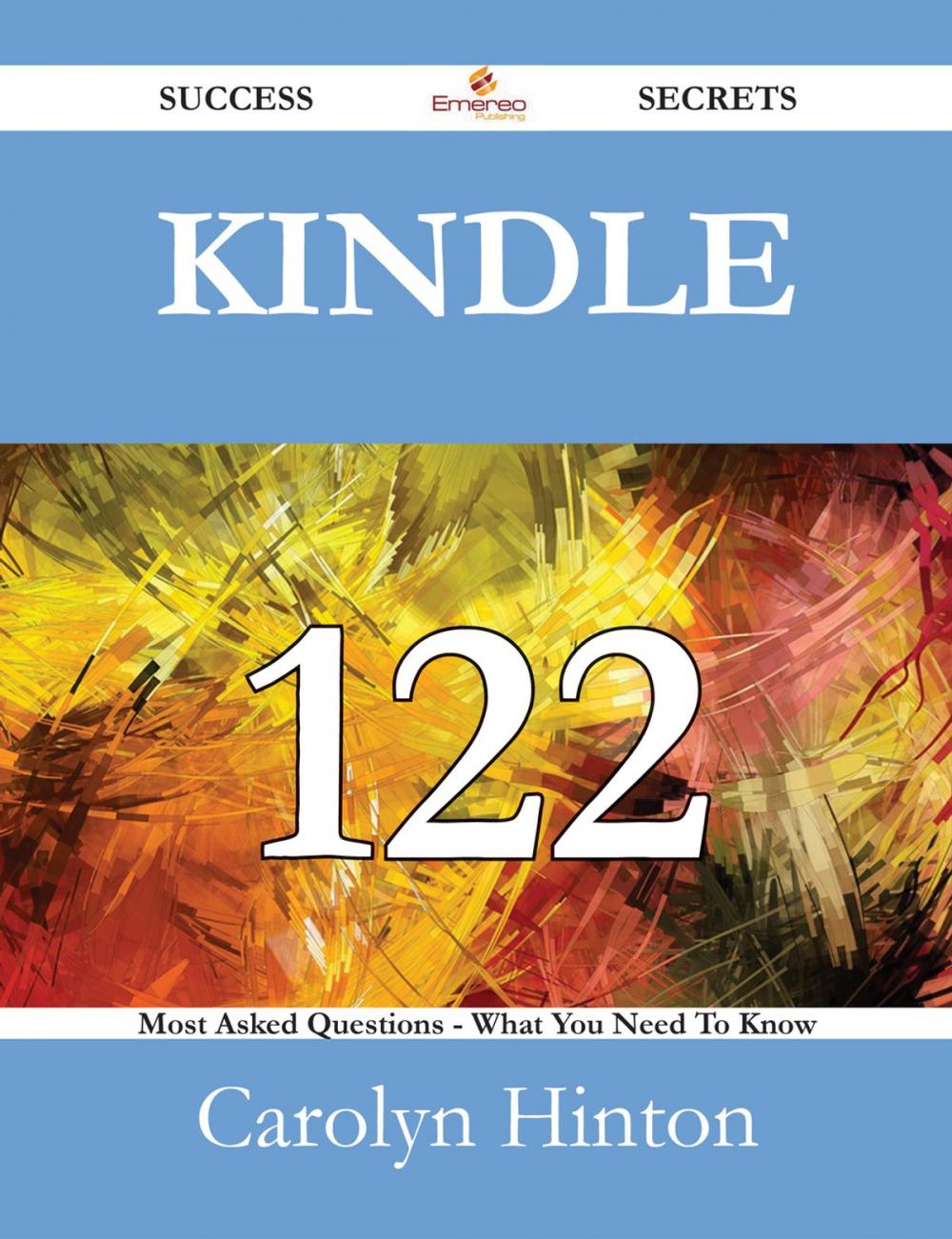 Big bigCover of Kindle 122 Success Secrets - 122 Most Asked Questions On Kindle - What You Need To Know