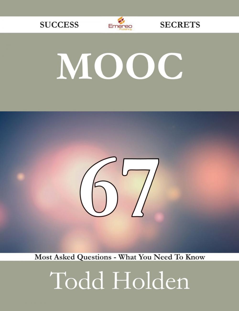 Big bigCover of MOOC 67 Success Secrets - 67 Most Asked Questions On MOOC - What You Need To Know