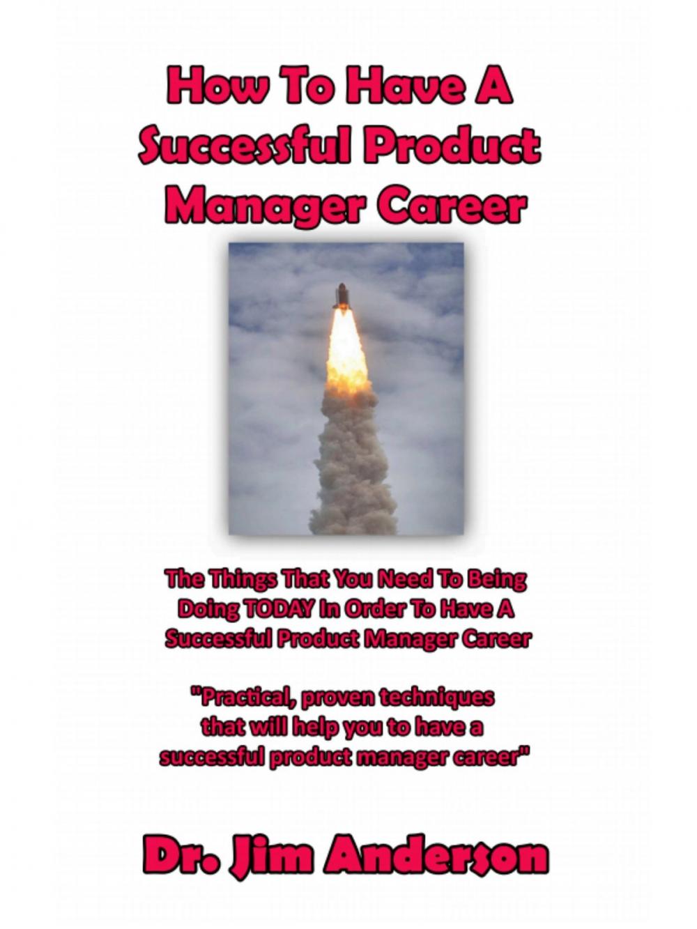 Big bigCover of How To Have A Successful Product Manager Career: The Things That You Need To Be Doing TODAY In Order To Have A Successful Product Manager Career