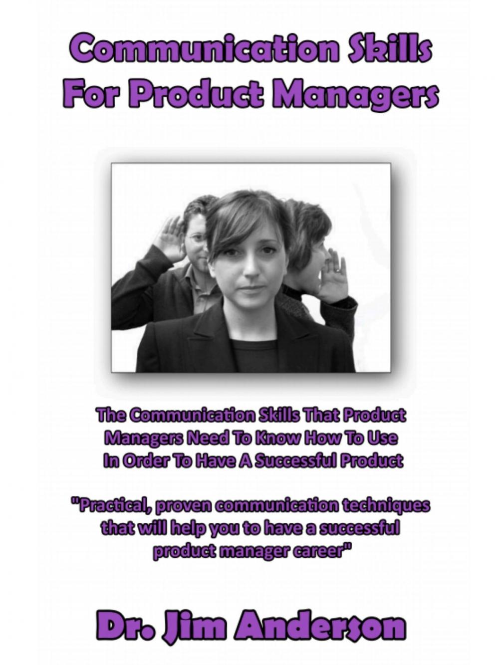 Big bigCover of Communication Skills For Product Managers: The Communication Skills That Product Managers Need To Know How To Use In Order To Have A Successful Product