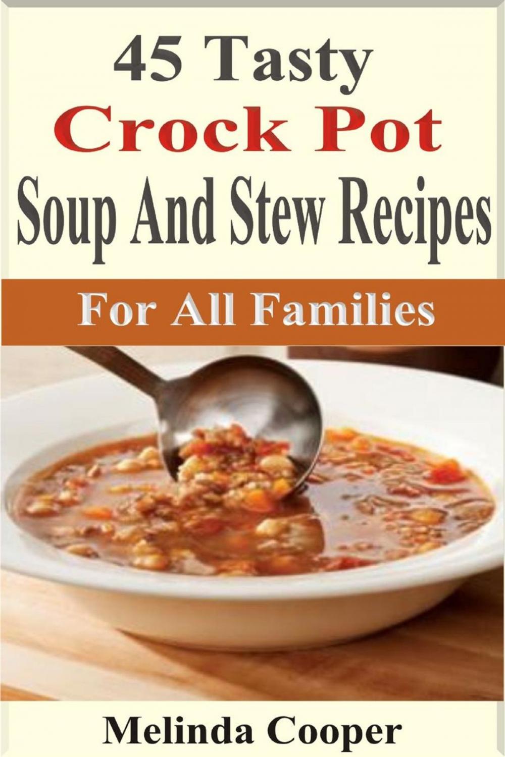 Big bigCover of 45 Tasty Crockpot Soup And Stew Recipes For All Families