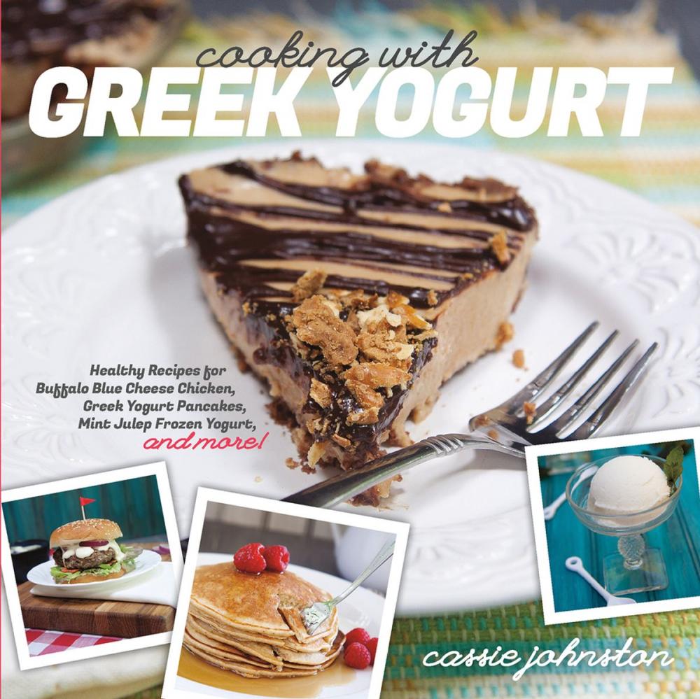 Big bigCover of Cooking with Greek Yogurt: Healthy Recipes for Buffalo Blue Cheese Chicken, Greek Yogurt Pancakes, Mint Julep Smoothies, and More