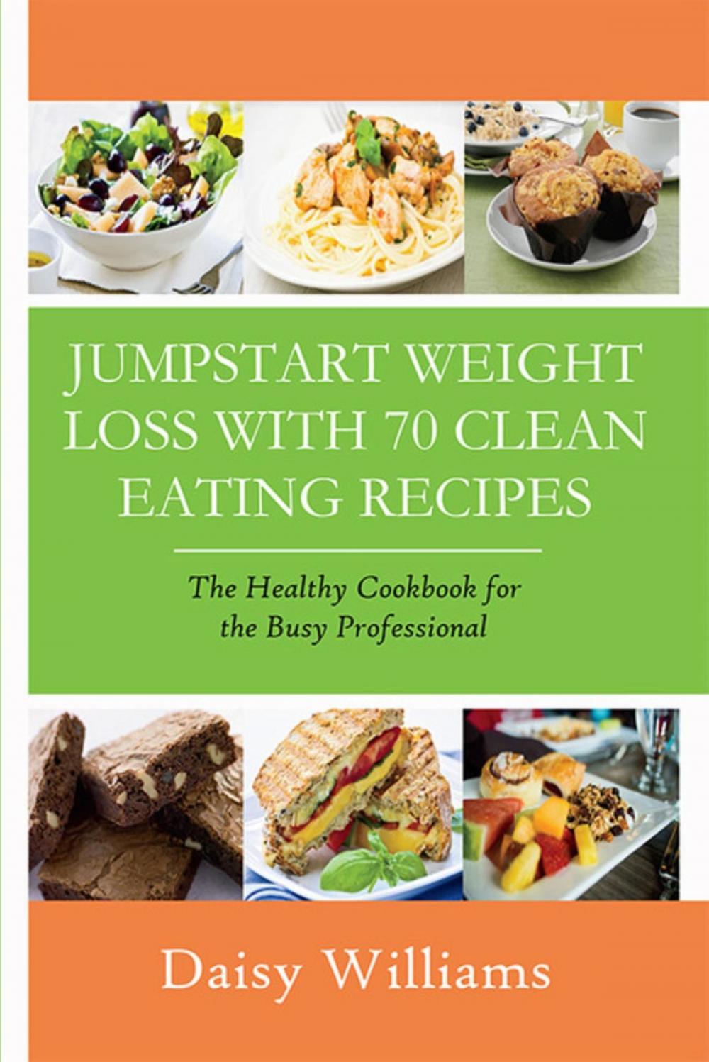 Big bigCover of Clean Eating Recipes: Jumpstart Weight Loss With 70 Clean Eating Recipes
